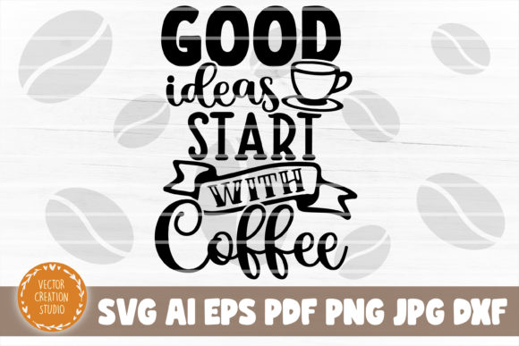 Good Ideas Start with Coffee Svg